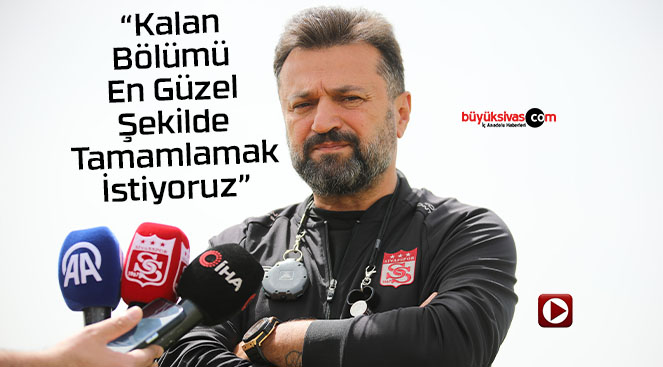 Bülent Uygun: Kalan Bölümü En Güzel Şekilde Tamamlamak İstiyoruz