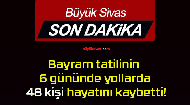 Bayram tatilinin 6 gününde yollarda 48 kişi hayatını kaybetti!