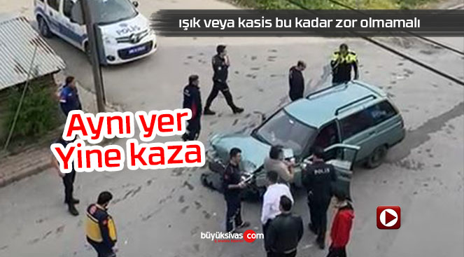 Sivas’ta o noktada yine kaza! Kasis veya trafik ışığı şart