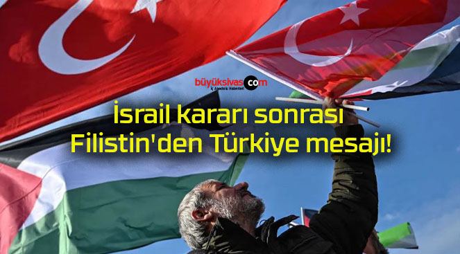 İsrail kararı sonrası Filistin’den Türkiye mesajı!