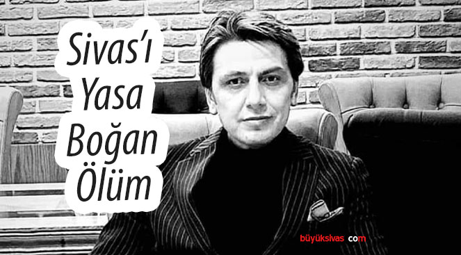 Sivas’ın genç iş insanı hayatını kaybetti