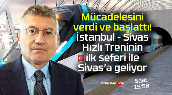 Abdullah Güler, İstanbul – Sivas hızlı treninin ilk seferi ile Sivas’a geliyor