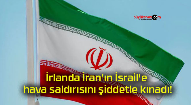 İrlanda İran’ın İsrail’e hava saldırısını şiddetle kınadı!