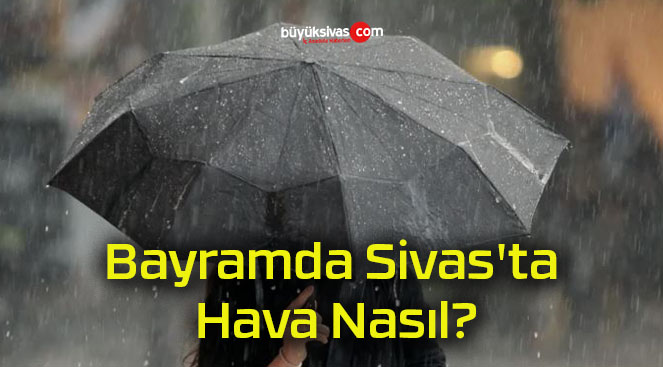 Bayramda Sivas’ta Hava Nasıl?