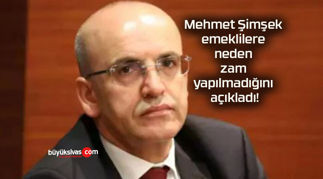 Mehmet Şimşek emeklilere neden zam yapılmadığını açıkladı!