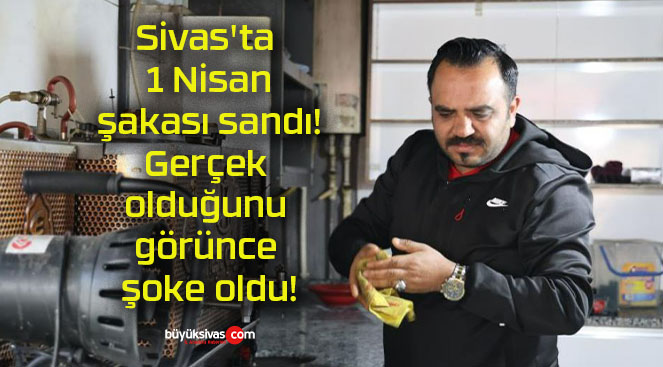 Sivas’ta 1 Nisan şakası sandı! Gerçek olduğunu görünce şoke oldu!