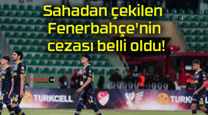 Sahadan çekilen Fenerbahçe’nin cezası belli oldu!