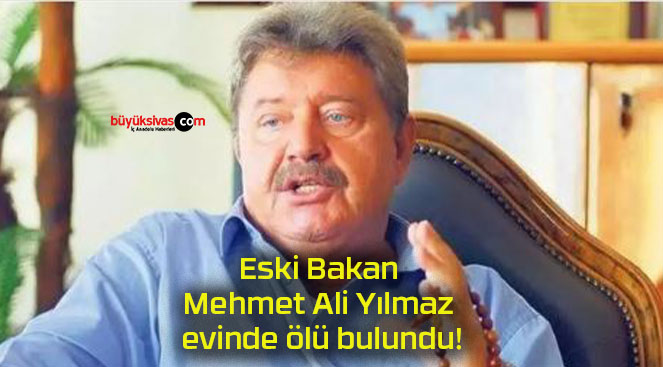 Eski Bakan Mehmet Ali Yılmaz evinde ölü bulundu!