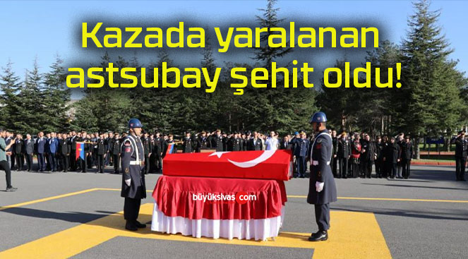 Kazada yaralanan astsubay şehit oldu!