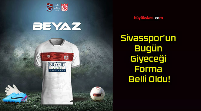 Sivasspor’un Bugün Giyeceği Forma Belli Oldu!