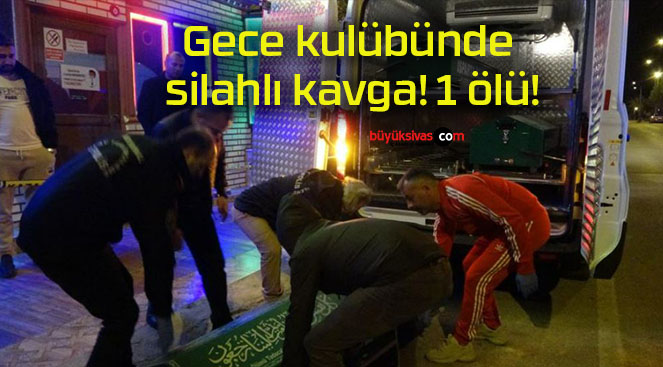 Gece kulübünde silahlı kavga! 1 ölü!