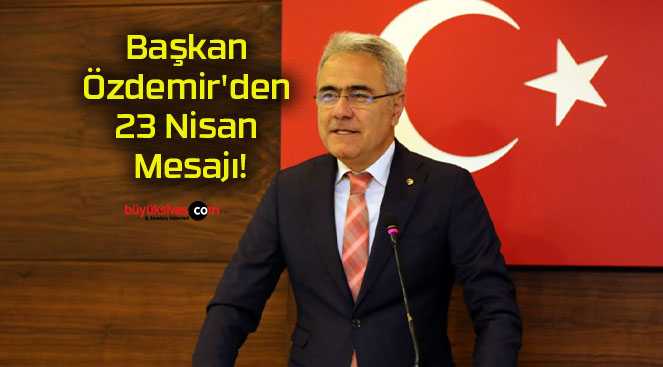 Başkan Özdemir’den 23 Nisan Mesajı!