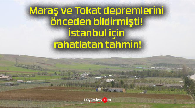 Maraş ve Tokat depremlerini önceden bildirmişti! İstanbul için rahatlatan tahmin!