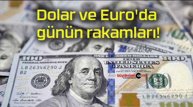 Dolar ve Euro’da günün rakamları!