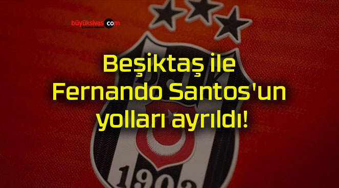 Beşiktaş ile Fernando Santos’un yolları ayrıldı!