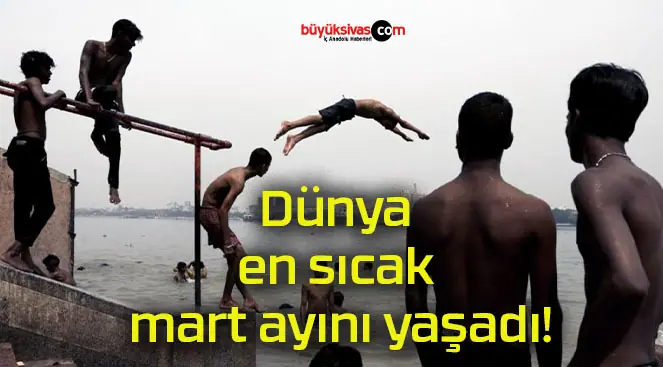 Dünya en sıcak mart ayını yaşadı!