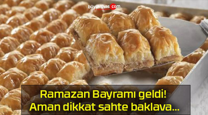 Ramazan Bayramı geldi! Aman dikkat sahte baklava…