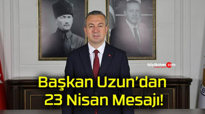 Başkan Uzun’dan 23 Nisan Mesajı!