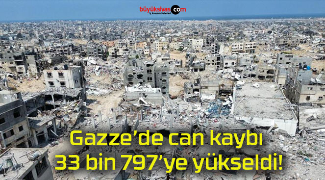 Gazze’de can kaybı 33 bin 797’ye yükseldi!