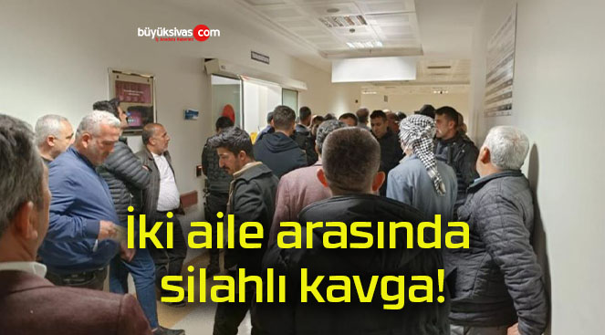 İki aile arasında silahlı kavga!