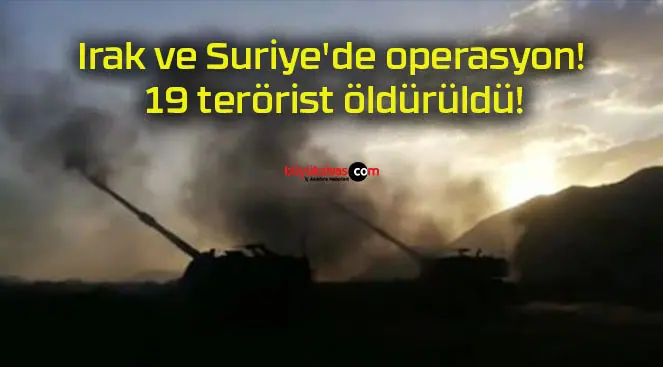 Irak ve Suriye’de operasyon! 19 terörist öldürüldü!