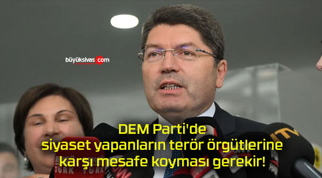 DEM Parti’de siyaset yapanların terör örgütlerine karşı mesafe koyması gerekir!