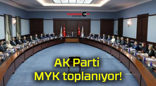 AK Parti MYK toplanıyor!