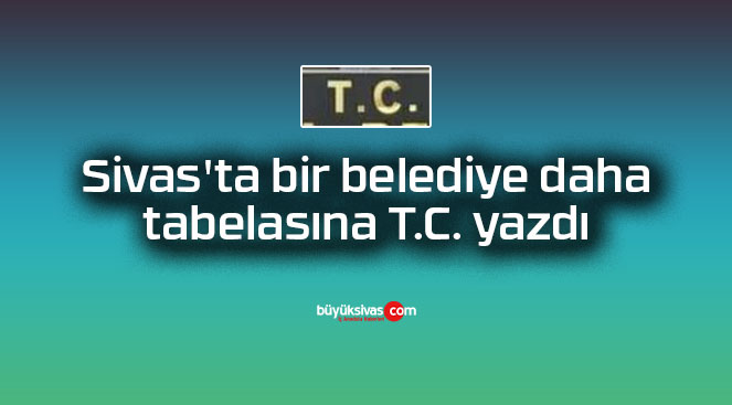 Sivas’ta bir belediye daha tabelasına T.C. yazdı