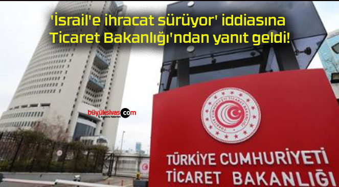 ‘İsrail’e ihracat sürüyor’ iddiasına Ticaret Bakanlığı’ndan yanıt geldi!