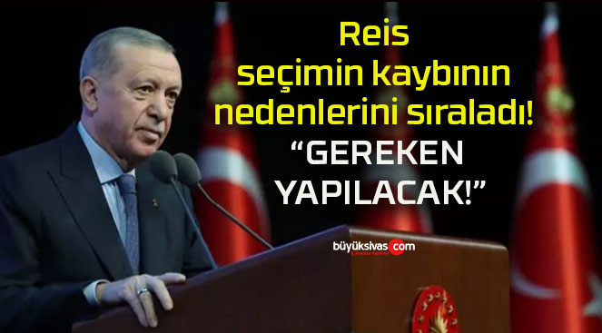 Reis seçimin kaybının nedenlerini sıraladı!  “GEREKEN YAPILACAK!”