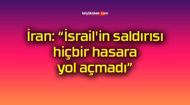 İran: “İsrail’in saldırısı hiçbir hasara yol açmadı”
