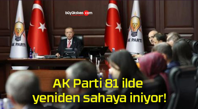 AK Parti 81 ilde yeniden sahaya iniyor!