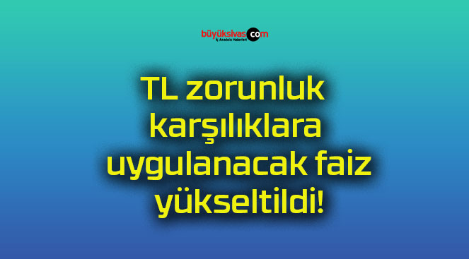 TL zorunluk karşılıklara uygulanacak faiz yükseltildi!