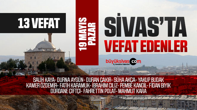 Sivas Aramızdan Ayrılanlar – Sivas’ta Ölenler –19 Mayıs 2024