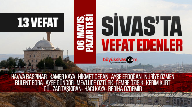 Sivas Aramızdan Ayrılanlar – Sivas’ta Ölenler – 06 Mayıs 2024