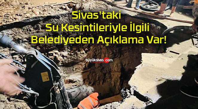 Sivas’taki Su Kesintileriyle İlgili Belediyeden Açıklama Var!