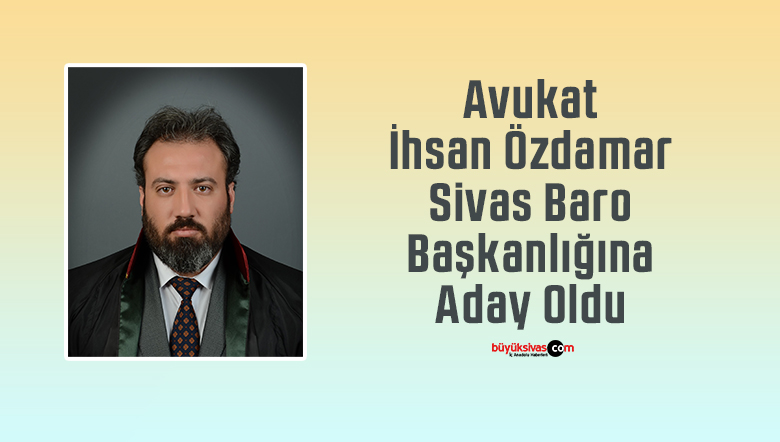 Av. İhsan Özdamar Sivas Baro Başkanlığına Aday Oldu