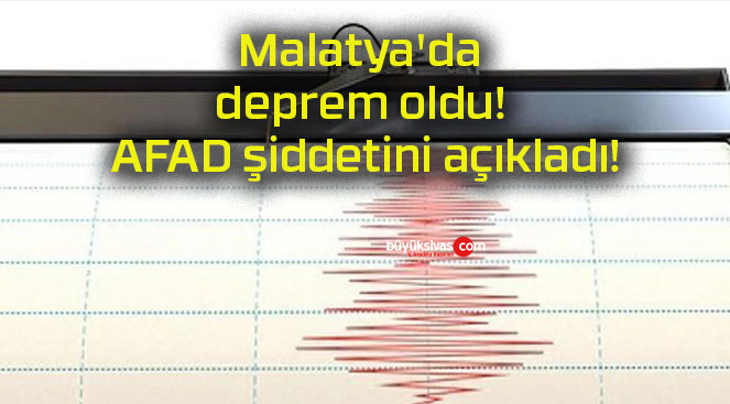 Malatya’da deprem oldu! AFAD şiddetini açıkladı!
