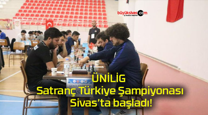ÜNİLİG Satranç Türkiye Şampiyonası Sivas’ta başladı!