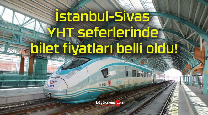 İstanbul-Sivas YHT seferlerinde bilet fiyatları belli oldu!