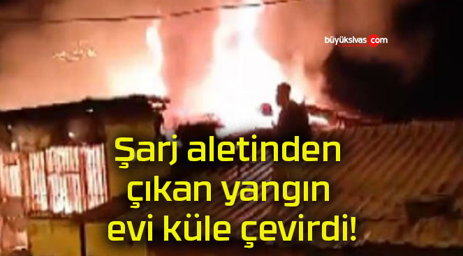 Şarj aletinden çıkan yangın evi küle çevirdi!