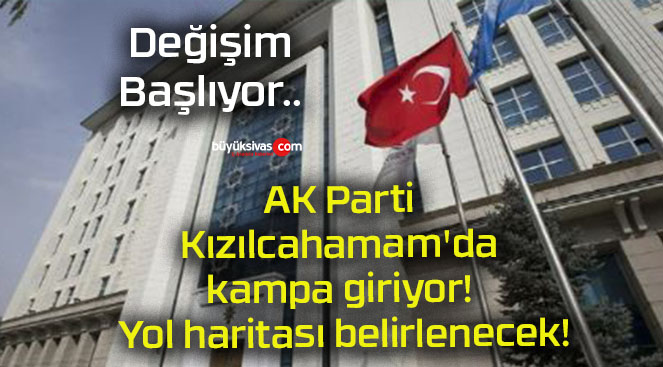 AK Parti Kızılcahamam’da kampa giriyor! Yol haritası belirlenecek!