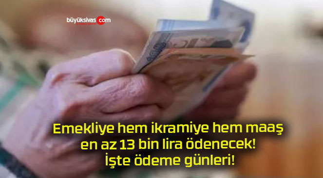 Emekliye hem ikramiye hem maaş en az 13 bin lira ödenecek! İşte ödeme günleri!