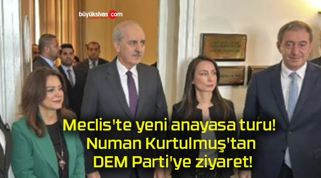 Meclis’te yeni anayasa turu! Numan Kurtulmuş’tan DEM Parti’ye ziyaret!
