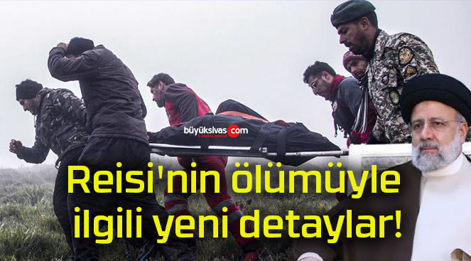 Reisi’nin ölümüyle ilgili yeni detaylar!