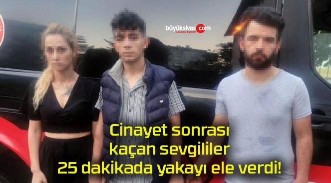 Cinayet sonrası kaçan sevgililer 25 dakikada yakayı ele verdi!
