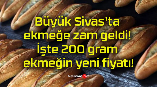 Büyük Sivas’ta ekmeğe zam geldi! İşte 200 gram ekmeğin yeni fiyatı!