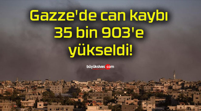 Gazze’de can kaybı 35 bin 903’e yükseldi!