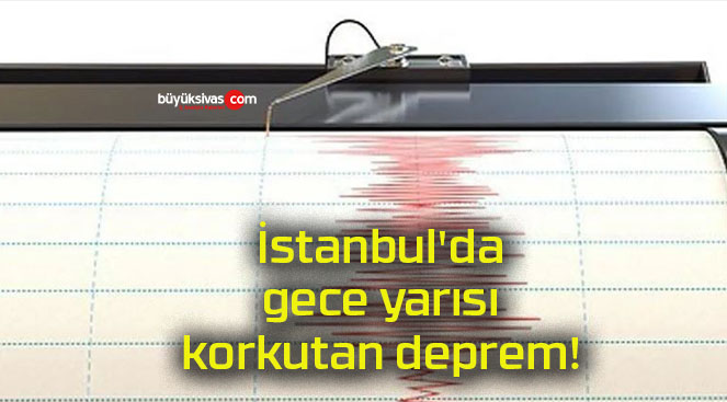 İstanbul’da gece yarısı korkutan deprem!