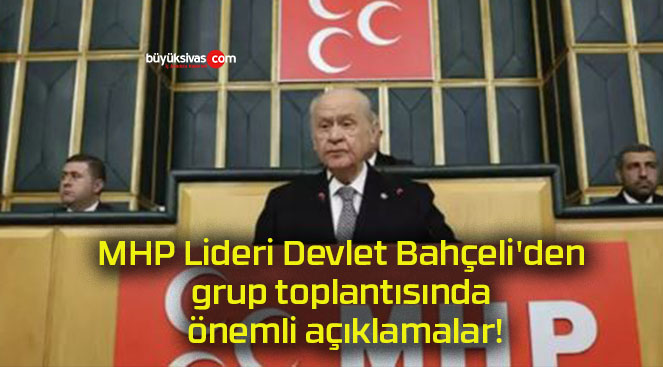 MHP Lideri Devlet Bahçeli’den grup toplantısında önemli açıklamalar!